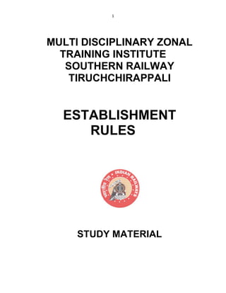 1
MULTI DISCIPLINARY ZONAL
TRAINING INSTITUTE
SOUTHERN RAILWAY
TIRUCHCHIRAPPALI
ESTABLISHMENT
RULES
STUDY MATERIAL
 