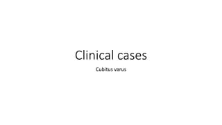 Clinical cases
Cubitus varus
 