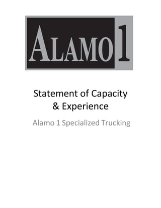 Statement of Capacity
& Experience
Alamo 1 Specialized Trucking
 