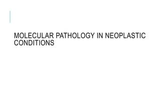 MOLECULAR PATHOLOGY IN NEOPLASTIC
CONDITIONS
 