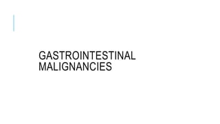GASTROINTESTINAL
MALIGNANCIES
 