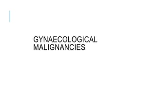 GYNAECOLOGICAL
MALIGNANCIES
 