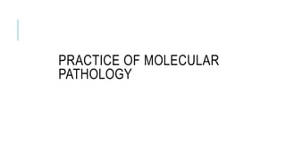 PRACTICE OF MOLECULAR
PATHOLOGY
 