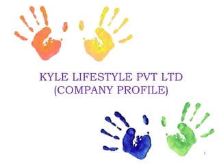 KYLE LIFESTYLE PVT LTD
(COMPANY PROFILE)
1
 