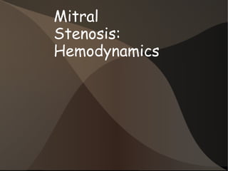 Mitral
Stenosis:
Hemodynamics
 