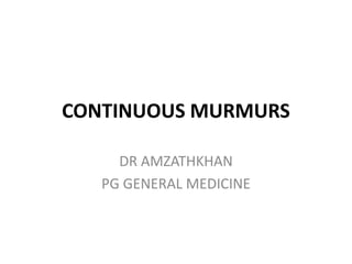 CONTINUOUS MURMURS
DR AMZATHKHAN
PG GENERAL MEDICINE
 