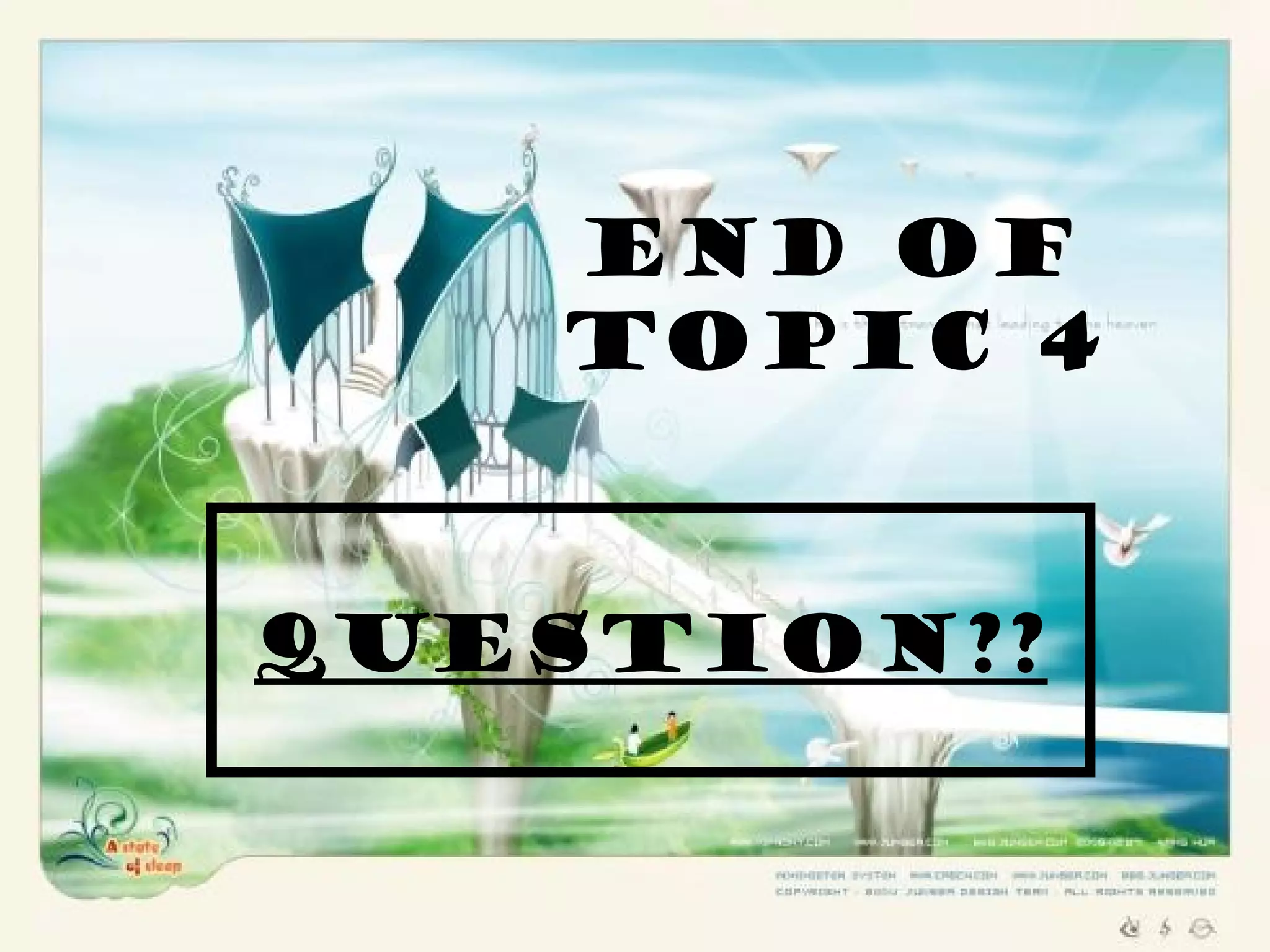 END OF
TOPIC 4
QUESTION??
 