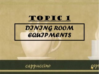 TOPIC 1
DINING ROOM
EQUIPMENTS
 