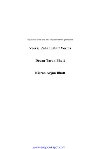 Dedicated with love and affection to our grandsons
Veeraj Rohan Bhatt Verma
Devan Taran Bhatt
Kieron Arjun Bhatt
www.engbookspdf.com
 