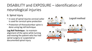 DISABILITY and EXPOSURE – identification of
neurological injuries
6. Spinal injury
• In case of spinal injuries cervical c...