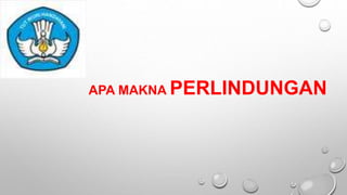 APA MAKNA PERLINDUNGAN
 