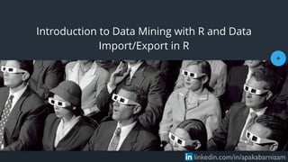 +
Introduction to Data Mining with R and Data
Import/Export in R
linkedin.com/in/apakabarnizam
 