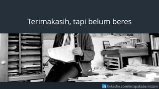 Terimakasih, tapi belum beres
linkedin.com/in/apakabarnizam
 