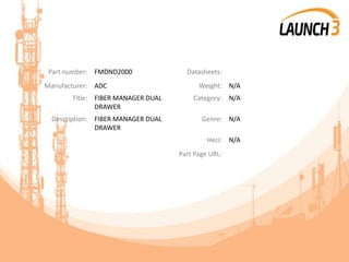 Part number: FMDND2000 Datasheets:
Manufacturer: ADC Weight: N/A
Title: FIBER MANAGER DUAL
DRAWER
Category: N/A
Description: FIBER MANAGER DUAL
DRAWER
Genre: N/A
Heci: N/A
Part Page URL:
 