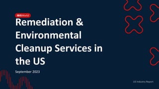 Remediation &
Environmental
Cleanup Services in
the US
September 2023
US Industry Report
 