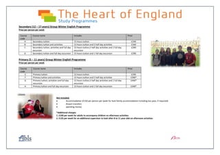 Secondary (12 – 17 years) Group Winter English Programme
Price per person per week
Course
code
Course name Includes Price
A Secondary tuition 15 hours tuition £240
B Secondary tuition and activities 15 hours tuition and 5 half day activities £340
C Secondary tuition, activities and full day
excursion
15 hours tuition,5 half day activities and 1 full day
excursion
£390
D Secondary tuition and full day excursion 15 hours tuition and 1 full day excursion £290
Primary (5 – 11 years) Group Winter English Programme
Price per person per week
Course
code
Course name Includes Price
E Primary tuition 15 hours tuition £290
F Primary tuition and activities 15 hours tuition and 5 half day activities £390*
G Primary tuition, activities and full day
excursion
15 hours tuition,5 half day activities and 1 full day
excursion
£440*
H Primary tuition and full day excursion 15 hours tuition and 1 full day excursion £340*
Not included:
 Accommodation (£150 per person per week for host family accommodation including bus pass, if required).
 Airport transfers
 spending money
*Additional charges:
1. £100 per week for adults to accompany children on afternoon activities.
2. £125 per week for an additional supervisor to look after 8 to 11 year olds on afternoon activities.
 
