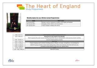 Weekly topics for our Winter Camp Programmes
Date Main topic
9th
January 2017 Animals: uses for, treatment of, habits, animal rights and habitats
16th
January 2017 Shopping, clothes, fashion and consumerism
23rd
January 2017 Travel, transport, holidays and culture
9.00 – 9.15 a.m. School open for students to prepare for lessons
9.15 – 9.45 a.m. Assessment of new students each Monday.
Warm up group discussion session including show & tell, discuss reading books, review previous lesson’s activity.
9.45 – 10.30 a.m. Grammar based speaking activities
10.30 – 10.45 a.m. Break time
10.45 – 12.00 p.m. Project and group work activities including projects, debates, role plays, competitions, structured games.
12.00 – 12.10 p.m. Debrief on group activities, choose new reading books, check new vocabulary and check with exercises.
12.10 – 12.30 p.m. Vocabulary activity based on afternoon trip / weekly theme
12.30 -1.30 p.m. Lunch
1.30 – 4.30 / 5.00 p.m. Afternoon activity
 