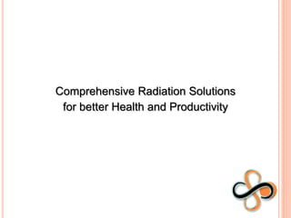 Comprehensive Radiation Solutions
for better Health and Productivity
 