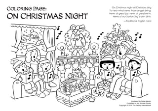 On Christmas night all Christians sing
To hear what news those angels bring;
News of great joy, news of great mirth,
News of our Savior King’s own birth.
—Traditional English carol
Coloring Page:
On Christmas Night
Illustrated by Didier Martin.
Published by My Wonder Studio.
Copyright © 2019 The Family International.
 