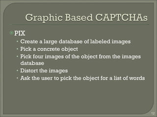PIX Create a large database of labeled images Pick a concrete object Pick four images of the object from the images database Distort the images Ask the user to pick the object for a list of words 