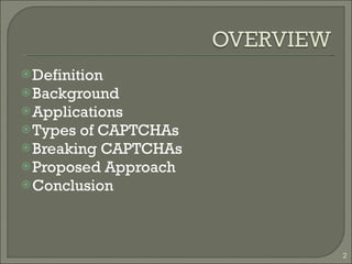 Definition Background Applications Types of CAPTCHAs Breaking CAPTCHAs Proposed Approach Conclusion 