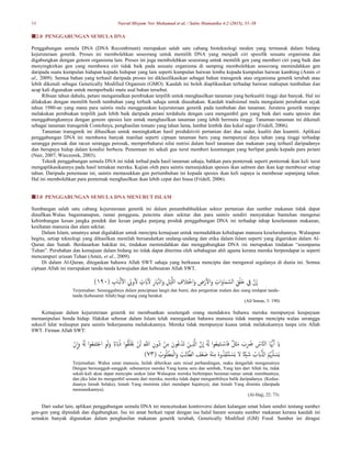 54 Nasrul Hisyam Nor Muhamad et al. / Sains Humanika 4:2 (2015), 53–58
2.0 PENGGABUNGAN SEMULA DNA
Penggabungan semula DNA (DNA Recombinant) merupakan salah satu cabang bioteknologi moden yang termasuk dalam bidang
kejuruteraan genetik. Proses ini membolehkan seseorang untuk memilih DNA yang menjadi ciri spesifik sesuatu organisma dan
digabungkan dengan genom organisma lain. Proses ini juga membolehkan seseorang untuk memilih gen yang memberi ciri yang baik dan
menyingkirkan gen yang membawa ciri tidak baik pada sesuatu organisma di samping membolehkan seseorang memindahkan gen
daripada suatu kumpulan hidupan kepada hidupan yang lain seperti kumpulan haiwan lembu kepada kumpulan haiwan kambing (Amin et
al., 2009). Semua bahan yang terhasil daripada proses ini diklasifikasikan sebagai bahan transgenik atau organisma genetik terubah atau
lebih dikenali sebagai Genetically Modified Organism (GMO). Kaedah ini boleh diaplikasikan terhadap haiwan mahupun tumbuhan dan
acap kali digunakan untuk memperbaiki mutu asal bahan tersebut.
Ribuan tahun dahulu, petani mengamalkan pembiakan terpilih untuk menghasilkan tanaman yang berkualiti tinggi dan banyak. Hal ini
dilakukan dengan memilih benih tumbuhan yang terbaik sahaja untuk diusahakan. Kaedah tradisional mula mengalami perubahan sejak
tahun 1980-an yang mana para saintis mula menggunakan kejuruteraan genetik pada tumbuhan dan tanaman. Jurutera genetik mampu
melakukan pembiakan terpilih jauh lebih baik daripada petani terdahulu dengan cara mengambil gen yang baik dari suatu spesies dan
menggabungkannya dengan genom spesies lain untuk menghasilkan tanaman yang lebih bermutu tinggi. Tanaman-tanaman ini dikenali
sebagai tanaman transgenik Contohnya, penghasilan tomato yang tahan lama, lambat lembik dan kekal segar (Fridell, 2006).
Tanaman transgenik ini dihasilkan untuk meningkatkan hasil produktiviti pertanian dari dua sudut, kualiti dan kuantiti. Aplikasi
penggabungan DNA ini membawa banyak manfaat seperti ciptaan tanaman baru yang mempunyai daya tahan yang tinggi terhadap
serangga perosak dan racun serangga perosak, memperbaharui nilai nutrisi dalam hasil tanaman dan makanan yang terhasil daripadanya
dan berupaya hidup dalam kondisi berbeza. Penemuan ini sekali gus turut memberi keuntungan yang berlipat ganda kepada para petani
(Nair, 2007; Wieczorek, 2003).
Teknik penggabungan semula DNA ini tidak terhad pada hasil tanaman sahaja, bahkan para penternak seperti penternak ikan keli turut
mengaplikasikannya pada hasil ternakan mereka. Kajian oleh para saintis menunjukkan spesies ikan salmon dan ikan kap membesar setiap
tahun. Daripada penemuan ini, saintis memasukkan gen pertumbuhan ini kepada spesies ikan keli supaya ia membesar sepanjang tahun.
Hal ini membolehkan para penternak menghasilkan ikan lebih cepat dari biasa (Fridell, 2006).
3.0 PENGGABUNGAN SEMULA DNA MENURUT ISLAM
Sumbangan salah satu cabang kejuruteraan genetik ini dalam penambahbaikkan sektor pertanian dan sumber makanan tidak dapat
dinafikan.Walau bagaimanapun, ramai pengguna, pencinta alam sekitar dan para saintis sendiri menyatakan bantahan mengenai
kebimbangan kesan jangka pendek dan kesan jangka panjang produk penggabungan DNA ini terhadap tahap keselamatan makanan,
kesihatan manusia dan alam sekitar.
Dalam Islam, umatnya amat digalakkan untuk mencipta kemajuan untuk memudahkan kehidupan manusia keseluruhannya. Walaupun
begitu, setiap teknologi yang dihasilkan mestilah bersandarkan undang-undang dan etika dalam Islam seperti yang digariskan dalam Al-
Quran dan Sunah. Berdasarkan hakikat ini, tindakan memindahkan dan menggabungkan DNA ini merupakan tindakan “seumpama
Tuhan”. Perubahan dan kemajuan dalam bidang ini tidak dapat diterima oleh sebahagian ahli agama kerana mereka berpendapat ia seperti
mencampuri urusan Tuhan (Amin, et al., 2009).
Di dalam Al-Quran, ditegaskan bahawa Allah SWT sahaja yang berkuasa mencipta dan mengawal segalanya di dunia ini. Semua
ciptaan Allah ini merupakan tanda-tanda kewujudan dan kebesaran Allah SWT.
َّ‫ل‬‫ل‬‫إ‬ ‫ي‬
‫الف‬‫ي‬‫ت‬ْ‫خ‬‫إ‬َ‫و‬ ‫ي‬
‫ض‬ْ‫ر‬‫أ‬‫ل‬‫إ‬َ‫و‬ ‫ي‬
‫إت‬َ‫او‬َ‫م‬ َّ‫إلس‬ ‫ي‬‫ق‬ْ‫ل‬َ‫خ‬ ‫ي‬
‫ِف‬ َّ‫ن‬
ِ
‫إ‬
( ‫ي‬
‫اب‬َ‫ب‬ْ‫ل‬‫أ‬‫ل‬‫إ‬ ‫ي‬
‫وِل‬‫أ‬‫ل‬ ٍ
‫ت‬ َ‫َي‬‫آ‬‫ل‬ ‫ي‬‫ار‬َ َّ‫إلَّن‬َ‫و‬ ‫لي‬ْ‫ي‬
٠٩١
)
Terjemahan: Sesungguhnya dalam penciptaan langit dan bumi, dan pergantian malam dan siang terdapat tanda-
tanda (kebesaran Allah) bagi orang yang berakal.
(Ali‘Imran, 3: 190)
Kemajuan dalam kejuruteraan genetik ini membuatkan sesetengah orang mendakwa bahawa mereka mempunyai keupayaan
memanipulasi benda hidup. Hakikat sebenar dalam Islam telah menegaskan bahawa manusia tidak mampu mencipta walau serangga
sekecil lalat walaupun para saintis bekerjasama melakukannya. Mereka tidak mempunyai kuasa untuk melakukannya tanpa izin Allah
SWT. Firman Allah SWT:
‫ا‬‫َب‬ َ‫َب‬ُ‫ذ‬ ‫إ‬‫و‬ُ‫ق‬ُ‫ل‬ْ َ
‫َي‬ ْ‫ن‬َ‫ل‬ ‫ي‬ َّ
‫إَّلل‬ ‫ي‬‫ُون‬‫د‬ ْ‫ن‬‫ي‬‫م‬ َ‫ُون‬‫ع‬ْ‫د‬َ‫ت‬ َ‫ين‬‫ي‬ َّ
‫إَّل‬ َّ‫ن‬
ِ
‫إ‬ َُ
‫َل‬ ‫إ‬‫و‬ُ‫ع‬‫ي‬‫م‬َ‫ت‬ ْ‫اس‬َ‫ف‬ ٌ‫ل‬َ‫ث‬َ‫م‬ َ
‫ب‬‫ي‬ ُ
‫ُض‬ ُ
‫اس‬َّ‫ن‬‫إل‬ ‫ا‬َ‫ُّيه‬َ‫أ‬ َ‫َي‬
ْ‫ن‬
ِ
‫إ‬َ‫و‬ َُ
‫َل‬ ‫إ‬‫و‬ُ‫ع‬َ‫م‬َ‫ت‬ْ‫ج‬‫إ‬ ‫ي‬‫و‬َ‫ل‬َ‫و‬
( ُ
‫وب‬ُ‫ل‬ْ‫ط‬َ‫م‬ْ‫ل‬‫إ‬َ‫و‬ ُ
‫ب‬‫ي‬‫ل‬‫ا‬َّ‫إلط‬ َ
‫ف‬ُ‫ع‬َ‫ض‬ ُ‫ه‬ْ‫ن‬‫ي‬‫م‬ ُ‫ه‬‫و‬ُ‫ذ‬‫ي‬‫ق‬ْ‫ن‬َ‫ت‬ ْ
‫َس‬‫ي‬ ‫ال‬ ‫ا‬‫ا‬‫ئ‬ْ‫ي‬ َ‫ش‬ ُ
‫ب‬ َ‫َب‬‫ه‬‫َّل‬‫إ‬ ُ‫م‬ُ ْ‫ْب‬ُ‫ل‬ ْ
‫َس‬‫ي‬
٣٧
)
Terjemahan: Wahai umat manusia, Inilah diberikan satu misal perbandingan, maka dengarlah mengenainya
Dengan bersungguh-sungguh. sebenarnya mereka Yang kamu seru dan sembah, Yang lain dari Allah itu, tidak
sekali-kali akan dapat mencipta seekor lalat Walaupun mereka berhimpun beramai-ramai untuk membuatnya;
dan jika lalat itu mengambil sesuatu dari mereka, mereka tidak dapat mengambilnya balik daripadanya. (Kedua-
duanya lemah belaka), lemah Yang meminta (dari mendapat hajatnya), dan lemah Yang diminta (daripada
menunaikannya).
(Al-Hajj, 22: 73)
Dari sudut lain, aplikasi penggabungan semula DNA ini mencetuskan kontroversi dalam kalangan umat Islam sendiri tentang sumber
gen-gen yang dipindah dan digabungkan. Isu ini amat berkait rapat dengan isu halal haram sesuatu sumber makanan kerana kaedah ini
semakin banyak digunakan dalam penghasilan makanan genetik terubah, Genetically Modified (GM) Food. Sumber ini diragui
 