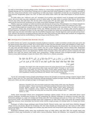 57 Nasrul Hisyam Nor Muhamad et al. / Sains Humanika 4:2 (2015), 53–58
Sel induk ini boleh didapati daripada pelbagai sumber. Sebelum ini, manusia hanya mengetahui bahawa sel induk ini hanya boleh didapati
daripada beberapa jenis tisu dewasa.Hanya beberapa jenis sel sahaja yang boleh terhasil daripada sel induk ini. Contohnya semenjak 20
tahun lalu, tulang sumsum diketahui umum mengandungi sel induk yang mampu menghasilkan sel darah dan usus mengandungi sel induk
yang berterusan menghasilkan lapisan usus. Kini, sel induk turut ditemui dalam embrio dan tidak terhad kepada tisu dewasa (Prentice,
2003).
Sel induk embrio atau “embryonic stem cell” merupakan sel-sel pertama yang terbentuk semasa di peringkat awal pembentukan
embrio dan sel-sel inilah yang akan membentuk tisu-tisu di dalam badan. Sel induk embrio ini pertama sekali ditemui oleh Dr James
Thomson dari embrio tikus pada tahun 1981 dan dari embrio manusia pada 1998. Sel induk embrio akan membentuk sel progenitor (sel
separa spesifik) dan berterusan membentuk tisu-tisu badan semasa dalam kandungan (Prentice, 2003).
Malahan, kajian juga mendapati sel induk turut ditemui pada plasenta dan tali pusat bayi. Memandangkan sel ini didapati daripada tisu
badan selepas kelahiran, ia dikenali sebagai sel induk tisu (tissue stem cells) atau sel induk bukan embrio (non-embryonic stem cells).
Kajian terhadap pengklonan terapeutik dan sel induk ini mendapat banyak perhatian dari masyarakat dunia. Sel induk ini berpotensi
dalam penemuan rawatan bagi penyakit-penyakit kronik yang dihadapi masyarakat dunia kini terutama sekali penyakit degenerasi.
Penyakit degenerasi melibatkan kerosakan tisu dan organ badan secara perlahan dan berkala atau mengakibatkan kematian sebahagian sel
dalam organ yang mana akan melemahkan organ dan menyebabkan kegagalan organ. Penyakit degenerasi seperti penyakit jantung, kanser,
strok, alzheimer dan parkinson merupakan pembunuh utama dan sukar untuk dirawat.Sel induk diharap dapat membaiki dan menggantikan
bahagian organ yang rosak dan membolehkannya berfungsi dengan normal (Prentice, 2003).
7.0 PENGKLONAN TERAPEUTIK MENURUT ISLAM
Di sebalik kebaikan dan manfaat yang dijanjikan daripada pengklonan terapeutik, ia telah menimbulkan polemik antara para saintis dan
ahli agama terutama dalam kajian sel induk. Hal ini kerana kajian sel induk yang biasa dilakukan adalah yang melibatkan sel induk embrio.
Tidak dapat dinafikan lagi dalam kajian sel induk embrio, embrio manusia akan digunakan dan dimusnahkan. Isu etika dan moral timbul di
sini yang mana persoalan berkaitan status embrio tersebut sama ada ia boleh dianggap sebagai manusia ataupun tidak. Kebanyakan
perspektif teologi berpendapat bahawa janin (foetus) dianggap sebagai individu manusia. Walau bagaimanapun, perbincangan berkenaan
peringkat perkembangan manusia turut diperkatakan. Menurut Islam, kewujudan embrio hatta pada hari pertama mempunyai hak untuk
dibiarkan terus hidup dan manusia tidak berhak untuk membunuhnya. Terdapat perbezaan antara peringkat-peringkat perkembangan
manusia semasa dalam kandungan (Larijani dan Zahedi, 2004). Dalam hal ini, al-Quran menyatakan:
( ٍ‫ي‬‫ي‬‫ط‬ ْ‫ن‬‫ي‬‫م‬ ٍ َ
‫الَل‬ ُ‫س‬ ْ‫ن‬‫ي‬‫م‬ َ‫ان‬ َ‫س‬ْ‫ن‬‫إ‬‫ال‬‫إ‬ ‫ا‬َ‫ن‬ْ‫ق‬َ‫ل‬َ‫خ‬ ْ‫َد‬‫ق‬َ‫ل‬َ‫و‬
٠١
( ٍ‫ي‬‫ي‬‫ك‬َ‫م‬ ٍ‫إر‬َ‫ر‬َ‫ق‬ ‫ي‬
‫ِف‬ ‫ا‬‫ة‬َ‫ف‬ ْ‫ُط‬‫ن‬ ُ‫ه‬‫ا‬َ‫ن‬ْ‫ل‬َ‫ع‬َ‫ج‬ َّ ُ
‫)ُث‬
٠٧
‫ا‬‫ة‬َ‫ق‬َ‫ل‬َ‫ع‬ َ‫ة‬َ‫ف‬ْ‫ط‬‫ه‬‫ن‬‫إل‬ ‫ا‬َ‫ن‬ْ‫ق‬َ‫ل‬َ‫خ‬ َّ ُ
‫)ُث‬
‫ا‬َ‫ظ‬‫ي‬‫ع‬ْ‫ل‬‫إ‬ َ‫َن‬ْ‫و‬ َ‫س‬َ‫ك‬َ‫ف‬ ‫ا‬‫ا‬‫م‬‫ا‬َ‫ظ‬‫ي‬‫ع‬ َ‫ة‬َ‫غ‬ ْ‫ض‬ُ‫م‬ْ‫ل‬‫إ‬ ‫ا‬َ‫ن‬ْ‫ق‬َ‫ل‬َ‫خ‬َ‫ف‬ ‫ا‬‫ة‬َ‫غ‬ ْ‫ض‬ُ‫م‬ َ‫ة‬َ‫ق‬َ‫ل‬َ‫ع‬ْ‫ل‬‫إ‬ ‫ا‬َ‫ن‬ْ‫ق‬َ‫ل‬َ‫خ‬َ‫ف‬
ُ‫ن‬ َ‫س‬ْ‫ح‬َ‫أ‬ َُّ
‫إَّلل‬ َ‫ك‬َ‫ار‬َ‫ب‬َ‫ت‬َ‫ف‬ َ‫َر‬‫خ‬‫آ‬‫أ‬ ‫ا‬‫ا‬‫ق‬ْ‫ل‬َ‫خ‬ ُ‫ه‬ َ‫َن‬ْ‫أ‬ َ‫ش‬ْ‫ن‬َ‫أ‬ َّ ُ
‫ُث‬ ‫ا‬‫ا‬‫م‬ْ‫ح‬َ‫ل‬ َ‫م‬
( َ‫ي‬‫ي‬‫ق‬‫ي‬‫ل‬‫َا‬‫خ‬ْ‫ل‬‫إ‬
٠٤
)
Terjemahan: Dan sungguh, Kami telah menciptakan manusia dari saripati (berasal) dari tanah. Kemudian Kami
menjadikannya air mani (yang disimpan) dalam tempat yang kukuh (Rahim). Kemudian air mani itu Kami
jadikan sesuatu yang melekat, lalu sesuatu yang melekat itu Kami jadikan segumpal daging, dan segumpal
daging itu Kami jadikan tulang belulang, lalu tulang belulang itu Kami bungkus dengan dagingg. Kemudian,
Kami menjadikannya makhluk yang (berbentuk) lain. Mahasuci Allah, Pencipta yang paling baik.
(Al-Mukminun, 23: 12-14).
Ayat di atas menerangkan tentang peringkat perkembangan manusia dari peringkat persenyawaan sehingga sempurna anggota tubuh
badan di dalam rahim ibu. Para ulama telah memberikan beberapa pandangan mengenai peringkat sebelum dan selepas peniupan roh ke
dalam janin. Dalam satu hadis, peringkat-peringkat ini diterangkan seperti berikut:
Maksudnya: Rasulullah SAW telah menceritakan kepada kami-sedang baginda adalah orang yang dibenarkan
kata-katanya-sabdanya: “Bahawa seseorang kamu dihimpunkan kejadiannya dalam perut ibunya selama 40 hari,
kemudian dijadikan segumpal darah seumpamanya, kemudian dijadikan seketul daging seumpamanya,
kemudian Allah mengutuskan seorang malaikat untuk menulis empat kalimah dan diarahkan menulis;
amalannya, ajalnya, rezekinya dan untung jahat atau untung baik, kemudian ditiupkan rohnya…”. (Sahih al-
Bukhari, no. 3208).
Jumhur ulama berpendapat bahawa harus menggugurkan kandungan sebelum tempoh 120 hari atas sebab-sebab darurat seperti
sekiranya kandungan membahayakan kesihatan ibu yang mengandung dan dikhuatiri kandungan itu mempunyai kecacatan yang teruk.
Berdasarkan pandangan ini, tiupan roh terhadap janin berlaku pada akhir bulan kandungan mencecah usia 4 bulan iaitu 120 hari selepas
persenyawaan berlaku. Jadi berdasarkan pendapat ulama Islam, penggunaan sel induk embrio untuk tujuan kajian dan terapeutik adalah
dibenarkan sekiranya situasi memerlukan dan haruslah berlaku sebelum tempoh peniupan roh terhadap embrio itu (Larijani dan Zahedi,
2004).
Pandangan ini berbeza dengan pandangan ajaran Kristian Katolik. Menurut mereka, janin yang masih belum dilahirkan dianggap
sebagai manusia yang dicipta, dikenali dan mempunyai nilai oleh Tuhan daripada saat disenyawakan lagi. Jadi, kajian sel induk embrio
yang memusnahkan embrio adalah dianggap suatu tindakan yang tidak bermoral oleh Gereja Katolik tanpa mengira manfaat yang mungkin
ada (Kiarash, 2007).
Berdasarkan pandangan jumhur ulama yang membenarkan kajian sel induk embrio, pada tahun 2003, Iran menjadi negara yang
kesepuluh di dunia yang membenarkan sel induk embrio manusia dihasilkan, dikultur dan dibekukan. Iran mengambil kira pandangan
 