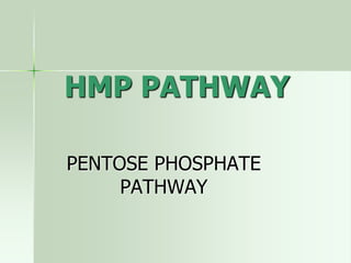 HMP PATHWAY
PENTOSE PHOSPHATE
PATHWAY
 