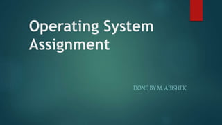 Operating System
Assignment
DONE BY M. ABISHEK
 