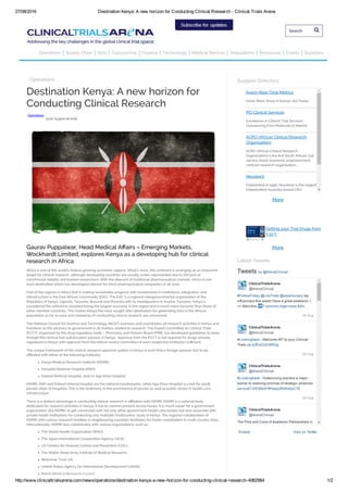 27/08/2016 Destination Kenya: A new horizon for Conducting Clinical Research ­ Clinical Trials Arena
http://www.clinicaltrialsarena.com/news/operations/destination­kenya­a­new­horizon­for­conducting­clinical­research­4982984 1/2
Operations
Destination Kenya: A new horizon for
Conducting Clinical Research
12:16, August 18 2016
Gaurav Puppalwar, Head Medical A儞Ⴈairs – Emerging Markets,
Wockhardt Limited, explores Kenya as a developing hub for clinical
research in Africa
Africa is one of the world’s fastest-growing economic regions. What’s more, the continent is emerging as an important
target for clinical research, although developing countries are usually under-represented due to the lack of
commercial viability and trained researchers. With the descent of traditional pharmaceutical markets, Africa is one
such destination which has developed interest for most pharmaceutical companies of all sizes.
One of the regions in Africa that is making remarkable progress with investments in institutions, integration, and
infrastructure is the East African Community (EAC). The EAC is a regional intergovernmental organisation of the
Republics of Kenya, Uganda, Tanzania, Burundi and Rwanda with its headquarters in Arusha, Tanzania. Kenya is
considered the reference standard being the largest economy in the region and is much more dynamic than those of
other member countries. This makes Kenya the most sought after destination for generating data in the African
population as far as ease and standards of conducting clinical research are concerned.
The National Council for Science and Technology (NCST) oversees and coordinates all research activities in Kenya and
functions as the advisory to government in all matters related to research. The Expert Committee on Clinical Trials
(ECCT), organized by the drug regulatory body – Pharmacy and Poisons Board (PPB), has developed guidelines to steer
through the clinical trial authorization process in Kenya.  Approval from the ECCT is not required for drugs already
registered in Kenya with approval from the ethical review committee of each respective institution suᅚ�cient.
The unique framework of the clinical research approval system in Kenya is such that a foreign sponsor has to be
aᅚ�liated with either of the following institutes:
Kenya Medical Research Institute (KEMRI),
Kenyatta National Hospital (KNH),
Eldoret Referral Hospital, and/or Aga Khan Hospital
KEMRI, KNH and Eldoret referral hospital are the national functionaries, while Aga Khan Hospital is a not-for-pro᥄t
private chain of hospitals. This is the testimony to the prominence of private as well as public sector in health care
infrastructure.
There is a distinct advantage in conducting clinical research in aᅚ�liation with KEMRI. KEMRI is a national body
dedicated for research activities in Kenya. It has its centres present across Kenya. It is much easier for a government
organization, like KEMRI, to get connected with not only other government health care bodies but also associate with
private health institutions for conducting any multisite/multicentric study in Kenya. The regional collaboration of
KEMRI with various research facilities in neighbouring countries facilitates for faster coordination in multi-country trials.
Internationally, KEMRI also collaborates with various organisations, such as:
The World Health Organization (WHO),
The Japan International Cooperation Agency (JICA),
US Centers for Disease Control and Prevention (CDC),
The Walter Reed Army Institute of Medical Research,
Welcome Trust-UK,
United States Agency for International Development (USAID),
British Medical Research Council,
More
More
Axiom Real-Time Metrics
Know More. Know it Sooner. Act Faster.
PCI Clinical Services
Excellence in Clinical Trial Services
Outsourcing from Molecule to Market
ACRO (African Clinical Research
Organisation)
ACRO (African Clinical Research
Organisation) is the ᥄rst South African, full-
service, black economic empowerment,
contract research organisation...
Novotech
Established in 1996, Novotech is the largest
independent Australia-based CRO.
Getting your Trial Drugs from
X to Y
Embed View on Twitter
Tweets by  @ArenaClinical
26 Aug
26 Aug
26 Aug
#FollowFriday @LillyTrials @alsadvocacy top 
Influencers this week! Have a great weekend :) 
>> Want this  ? commun.it/get­more­follo…
 
#Lookingback ­ Welcome IRT to your Clinical 
Trials ow.ly/fEwG303BEkg
 
#Lookingback ­ Outsourcing practice a major 
barrier to realizing promise of strategic alliances 
ow.ly/uk7J303Bp4f #HappyBirthdayCTA
 
The Pros and Cons of Academic Partnerships in 
Clinical Research ow.ly/l2TA503Re0g
ClinicalTrialsArena 
@ArenaClinical
ClinicalTrialsArena 
@ArenaClinical
ClinicalTrialsArena 
@ArenaClinical
ClinicalTrialsArena 
@ArenaClinical
Operations Supplier Directory
Latest Tweets
Operations Supply Chain Data Outsourcing Finance Technology Medical Devices Regulations Resources Events Suppliers
Enter your search term...Search
 