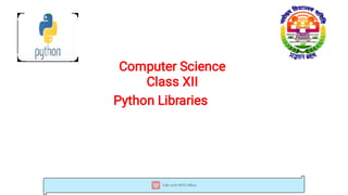 Computer Science
Class XII
Python Libraries
 