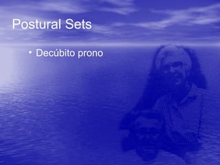 Postural Sets
• Decúbito prono
 