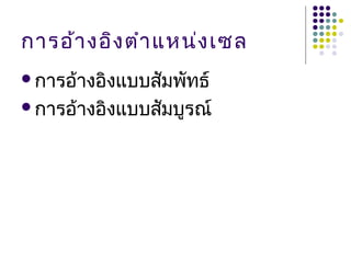 การอ้างอิงตำาแหน่งเซล
การอ้างอิงแบบสัมพัทธ์
การอ้างอิงแบบสัมบูรณ์
 