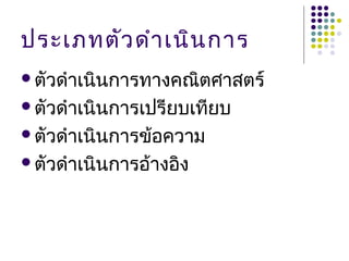 ประเภทตัวดำาเนินการ
ตัวดำาเนินการทางคณิตศาสตร์
ตัวดำาเนินการเปรียบเทียบ
ตัวดำาเนินการข้อความ
ตัวดำาเนินการอ้างอิง
 
