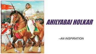 AHILYABAI HOLKAR
–AN INSPIRATION
 