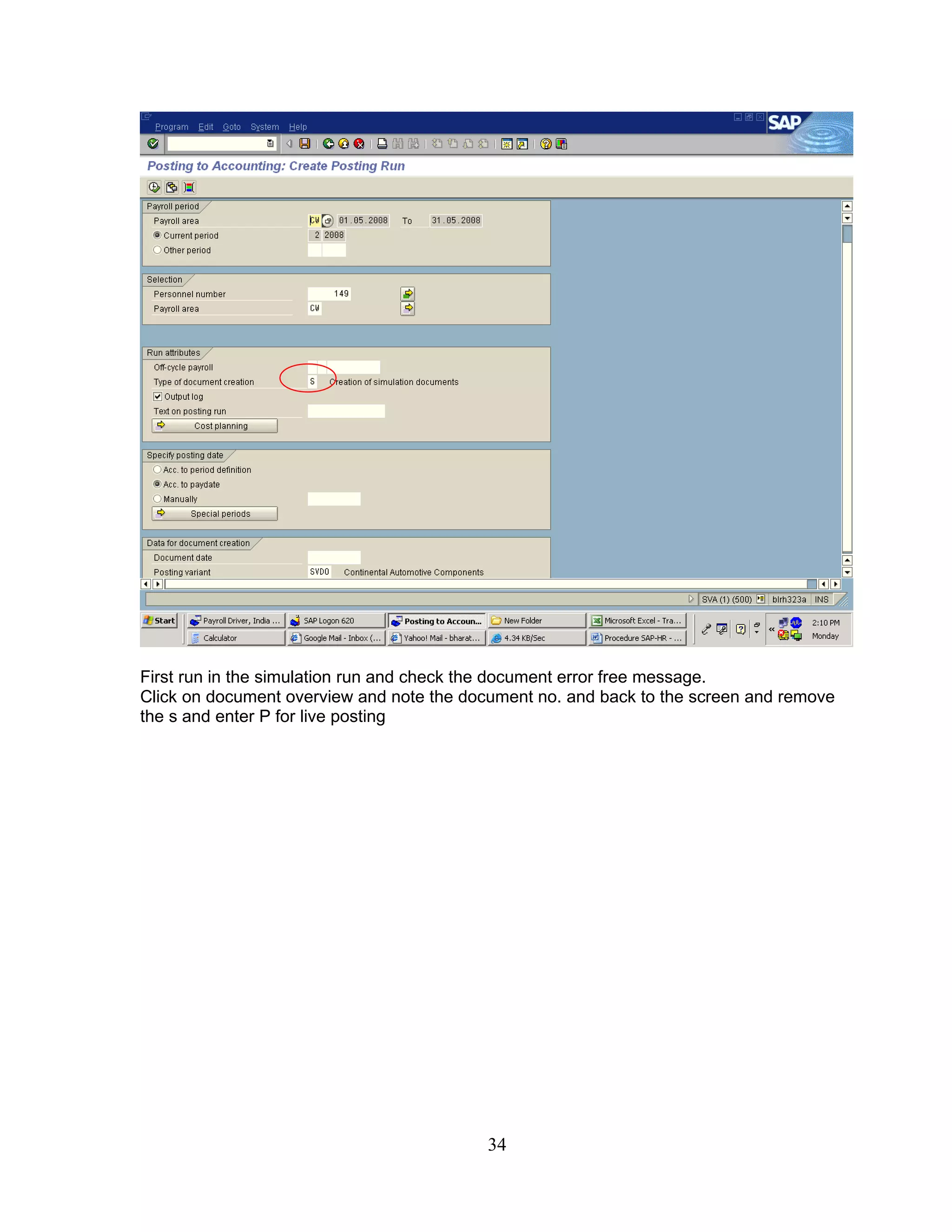 First run in the simulation run and check the document error free message.
Click on document overview and note the document no. and back to the screen and remove
the s and enter P for live posting




                                           34
 