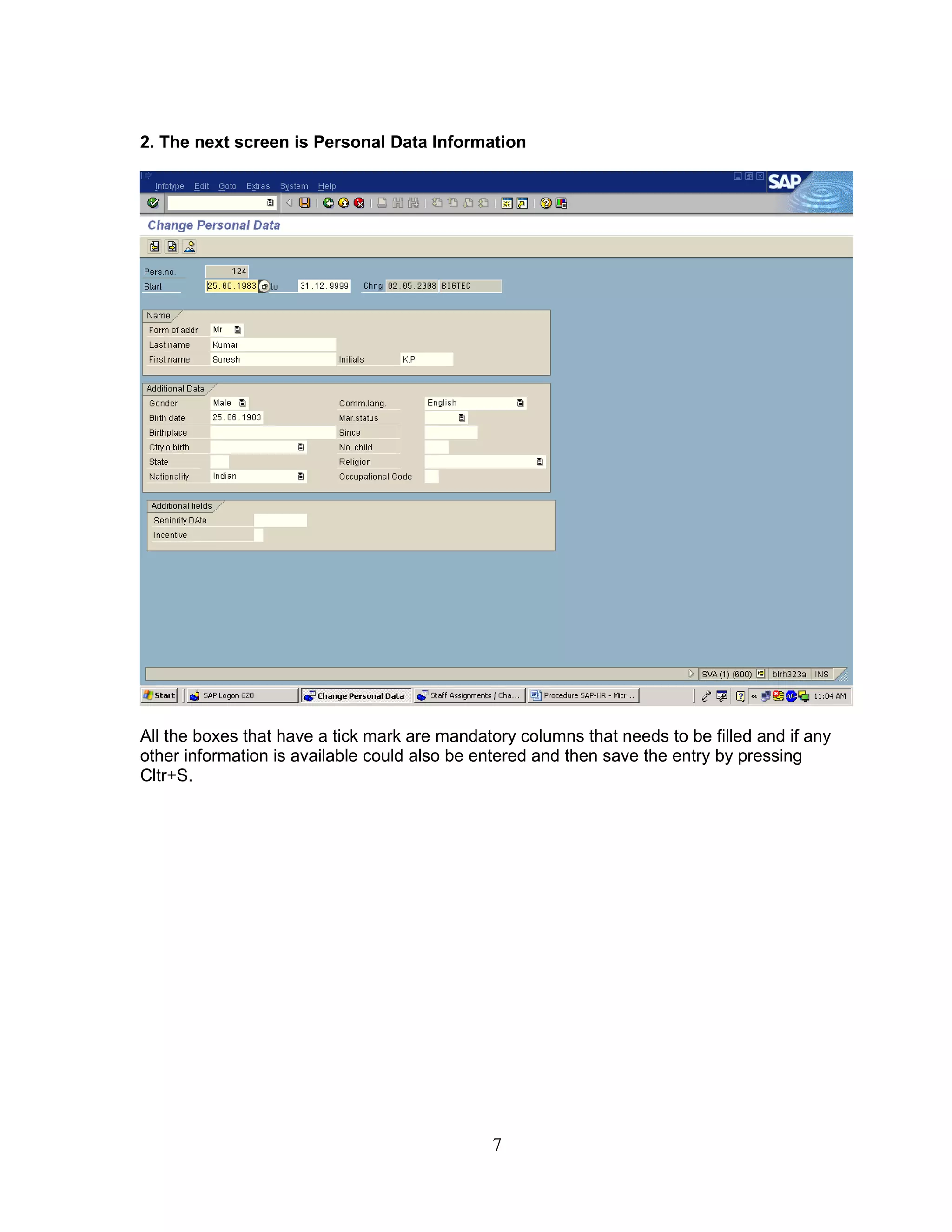 2. The next screen is Personal Data Information




All the boxes that have a tick mark are mandatory columns that needs to be filled and if any
other information is available could also be entered and then save the entry by pressing
Cltr+S.




                                              7
 