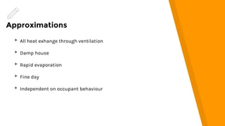 Approximations
▸All heat exhange through ventilation
▸Damp house
▸Rapid evaporation
▸Fine day
▸Independent on occupant behaviour
 