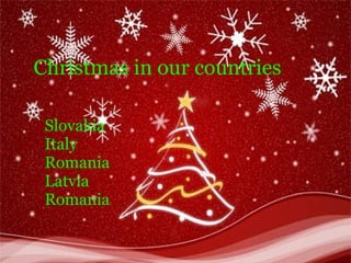 Christmas in our countries
Slovakia
Italy
Romania
Latvia
Romania
 