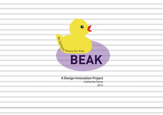 BEAK
A Design Innovation Project
Catherine Farrar
2015
 