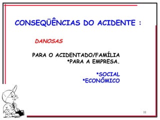 11
CONSEQÜÊNCIAS DO ACIDENTE :
DANOSAS
PARA O ACIDENTADO/FAMÍLIA
PARA A EMPRESA.
SOCIAL
ECONÔMICO
 