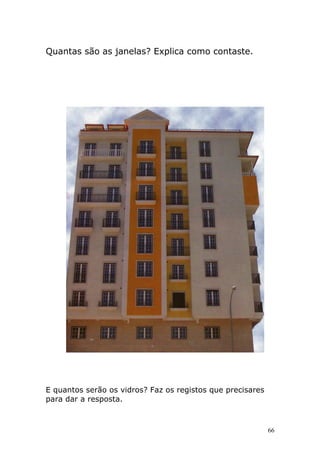 66
Quantas são as janelas? Explica como contaste.
E quantos serão os vidros? Faz os registos que precisares
para dar a resposta.
 