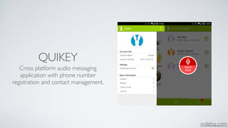 indeba.com
QUIKEY
Cross platform audio messaging
application with phone number
registration and contact management.
 