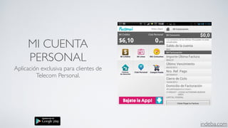 indeba.com
MI CUENTA
PERSONAL
Aplicación exclusiva para clientes de
Telecom Personal.
 