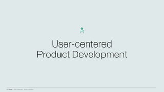 IBM Design :: IBM Confidential :: © IBM Corporation
User-centered
Product Development
 