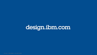 IBM Design :: IBM Confidential :: ©2013 IBM Corporation
design.ibm.com
7
5
 