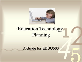 Education Technology  Planning A Guide for EDUU563 