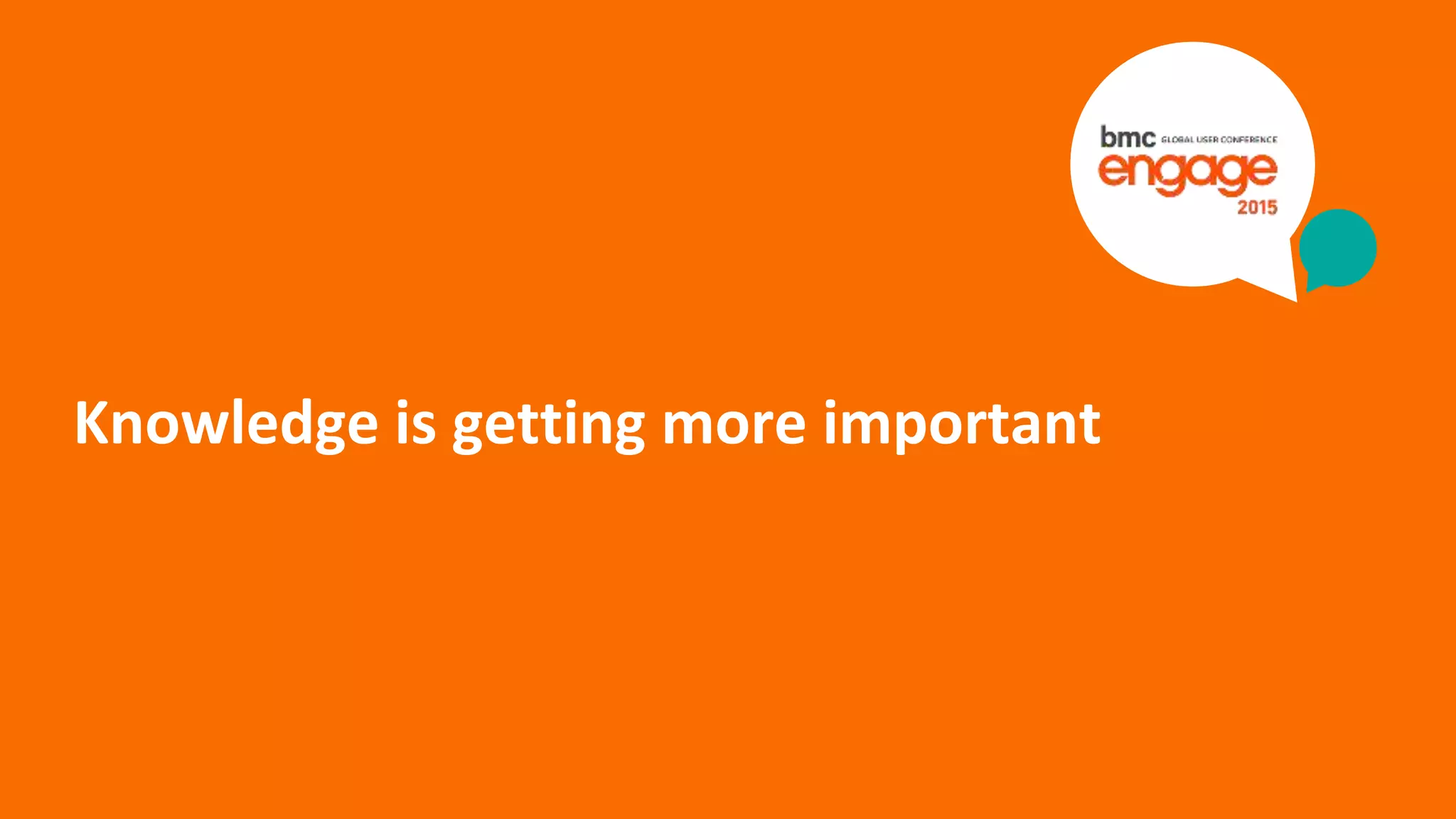 © Copyright 8/25/15 BMC Software, Inc‹#›
Knowledge is getting more important
 