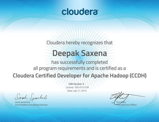 Deepak Saxena
Cloudera Certified Developer for Apache Hadoop (CCDH)
CDH Version: 5
License: 100-013-578
Date: July 11, 2015
 