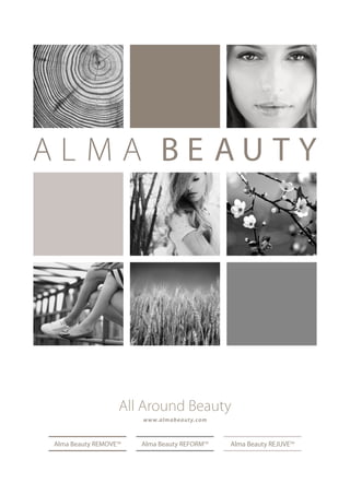 Alma Beauty REMOVETM
Alma Beauty REFORMTM
Alma Beauty REJUVETM
All Around Beauty
www.almabeauty.com
 